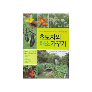 초보자의 채소 가꾸기 - 신선한 채소를 내 손으로 직접 길러먹는 즐거움 - 아라이 도시오