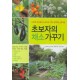 초보자의 채소 가꾸기 - 신선한 채소를 내 손으로 직접 길러먹는 즐거움 - 아라이 도시오
